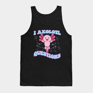 I Axolotl Questions Cute Axolotl Tank Top